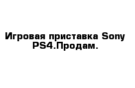 Игровая приставка Sony PS4.Продам.